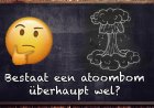 Bestaat een atoombom überhaupt wel?